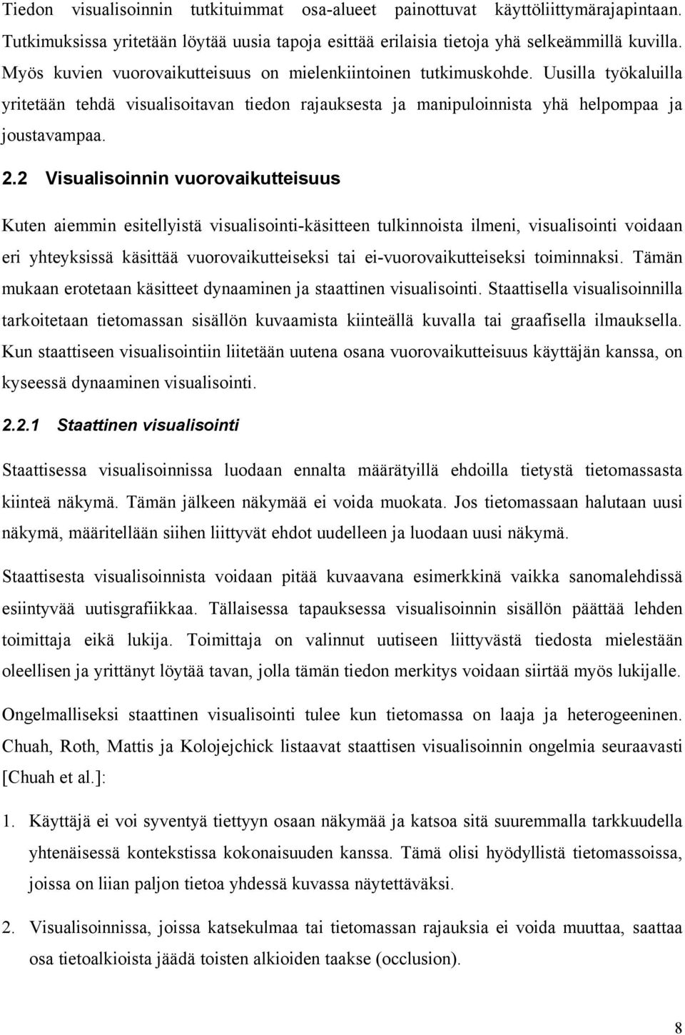 2 Visualisoinnin vuorovaikutteisuus Kuten aiemmin esitellyistä visualisointi-käsitteen tulkinnoista ilmeni, visualisointi voidaan eri yhteyksissä käsittää vuorovaikutteiseksi tai