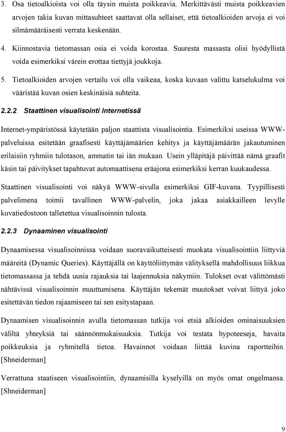 Kiinnostavia tietomassan osia ei voida korostaa. Suuresta massasta olisi hyödyllistä voida esimerkiksi värein erottaa tiettyjä joukkoja. 5.