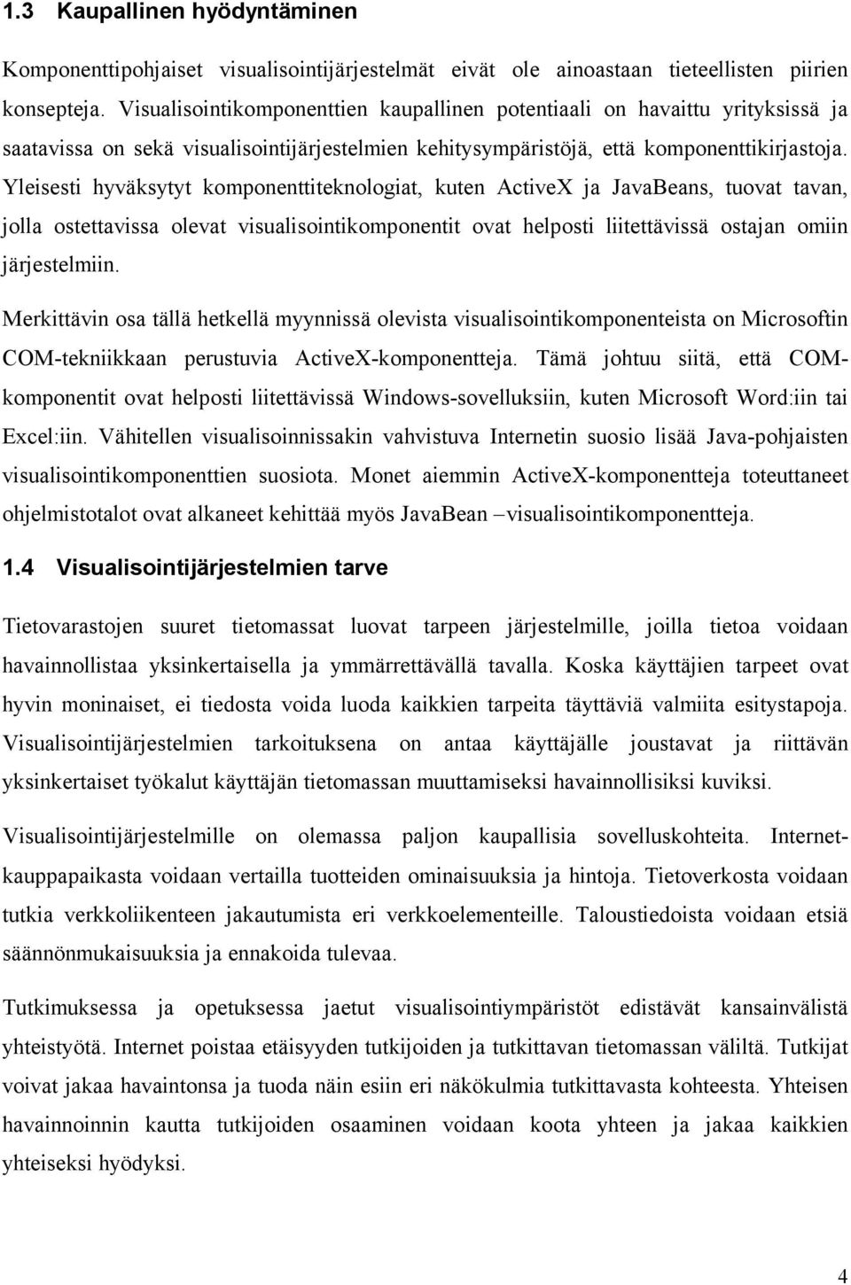 Yleisesti hyväksytyt komponenttiteknologiat, kuten ActiveX ja JavaBeans, tuovat tavan, jolla ostettavissa olevat visualisointikomponentit ovat helposti liitettävissä ostajan omiin järjestelmiin.