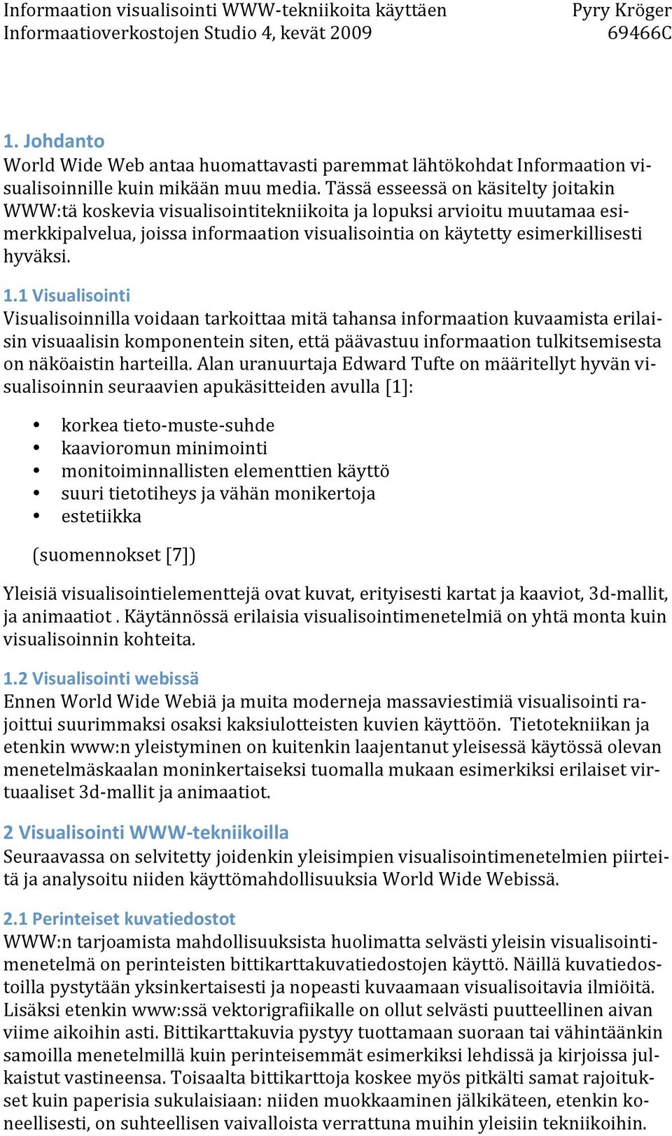 1.1 Visualisointi Visualisoinnilla voidaan tarkoittaa mitä tahansa informaation kuvaamista erilaisin visuaalisin komponentein siten, että päävastuu informaation tulkitsemisesta on näköaistin