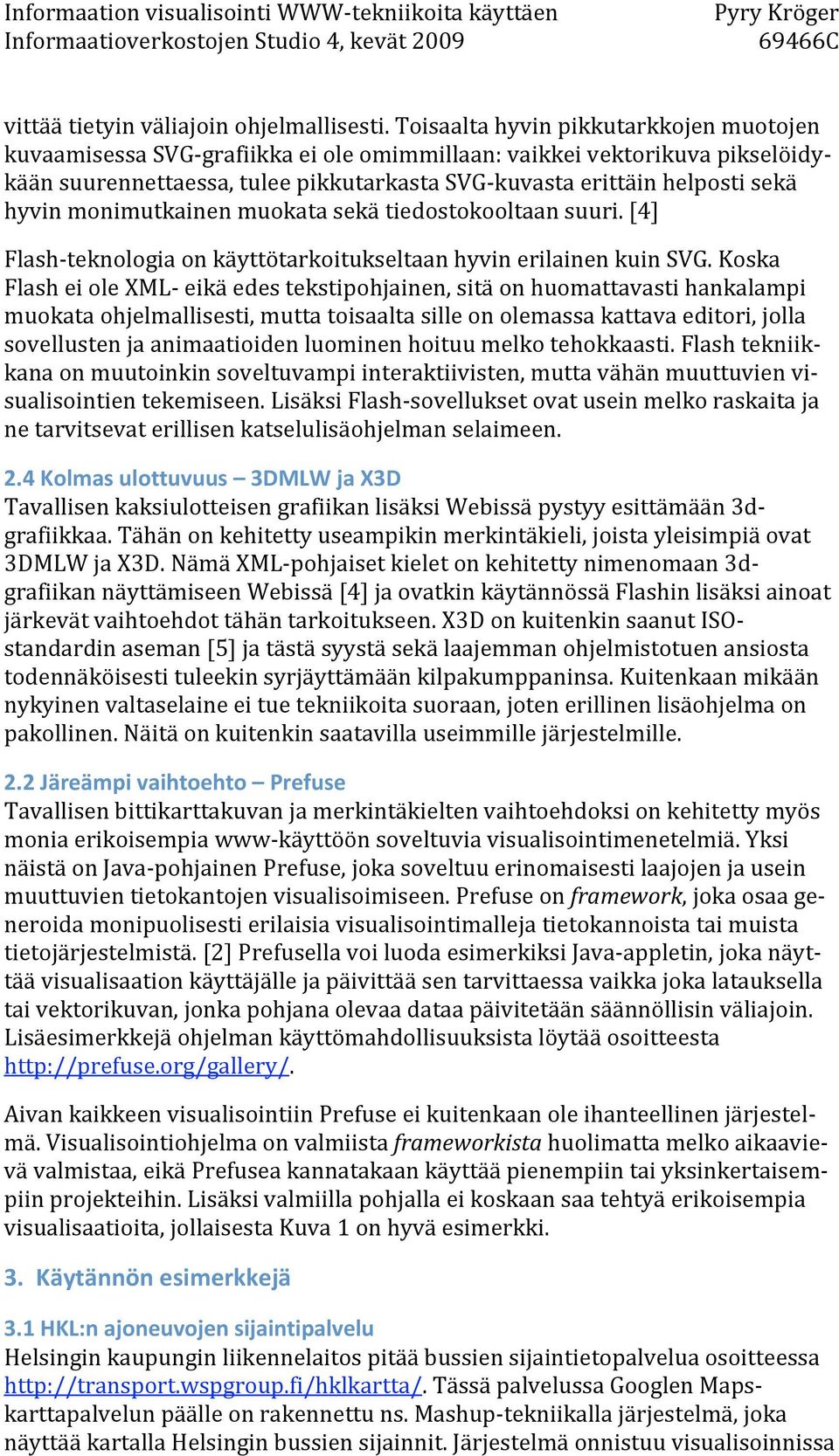 monimutkainen muokata sekä tiedostokooltaan suuri. [4] Flash teknologia on käyttötarkoitukseltaan hyvin erilainen kuin SVG.