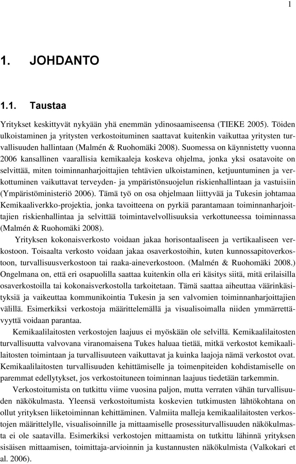 Suomessa on käynnistetty vuonna 2006 kansallinen vaarallisia kemikaaleja koskeva ohjelma, jonka yksi osatavoite on selvittää, miten toiminnanharjoittajien tehtävien ulkoistaminen, ketjuuntuminen ja