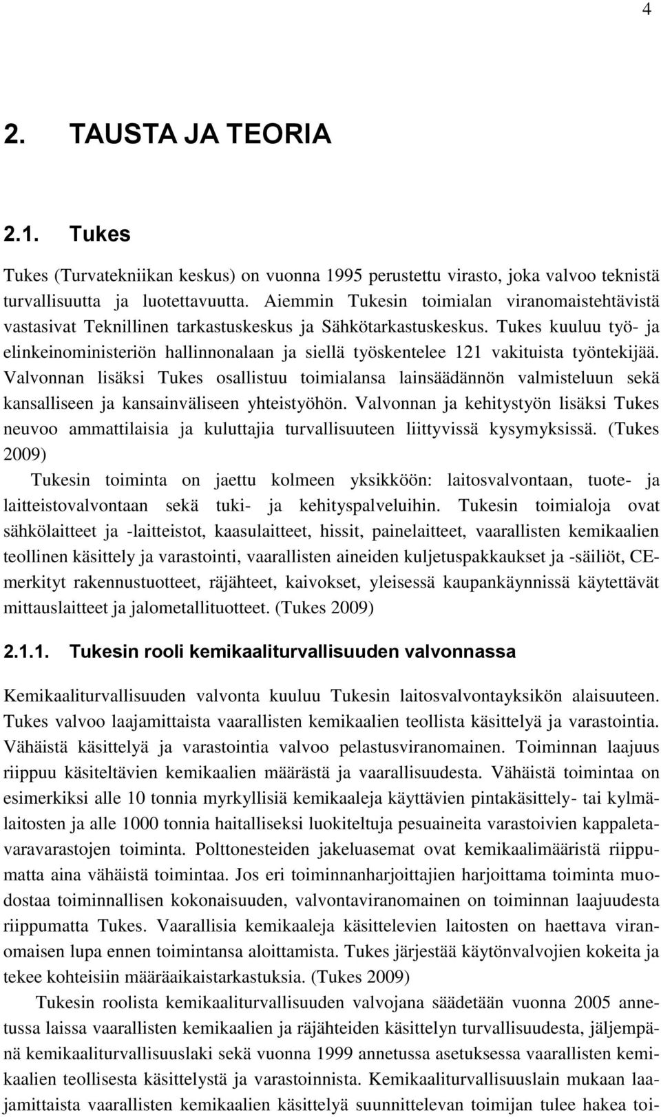 Tukes kuuluu työ- ja elinkeinoministeriön hallinnonalaan ja siellä työskentelee 121 vakituista työntekijää.