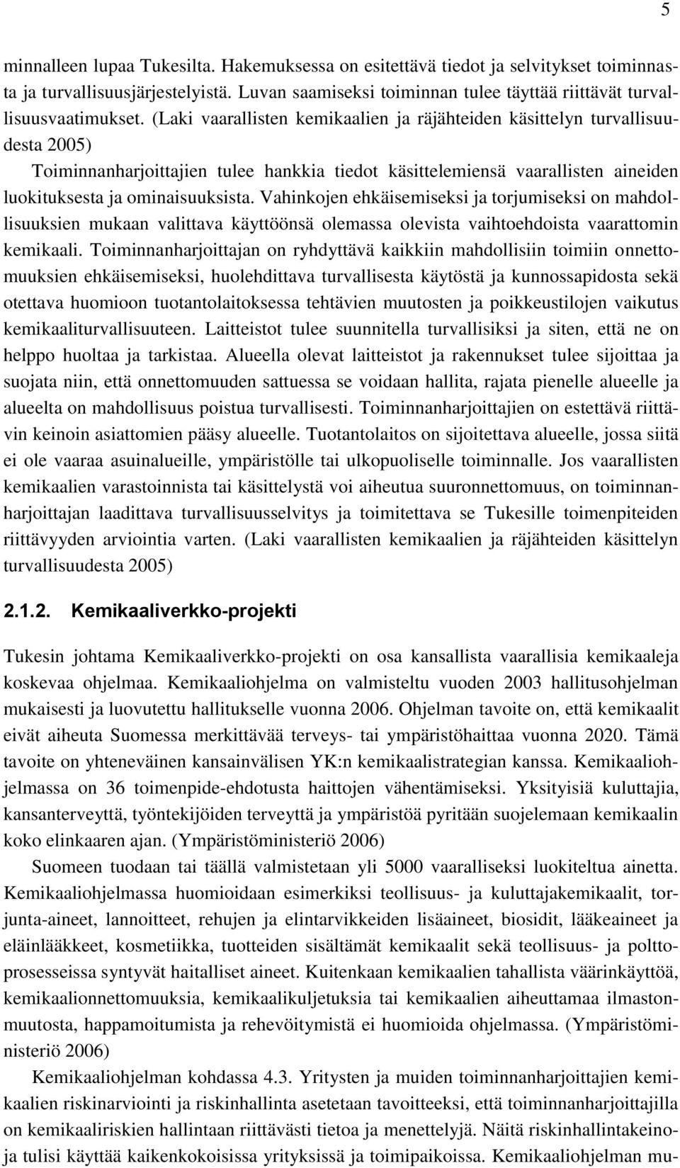 Vahinkojen ehkäisemiseksi ja torjumiseksi on mahdollisuuksien mukaan valittava käyttöönsä olemassa olevista vaihtoehdoista vaarattomin kemikaali.