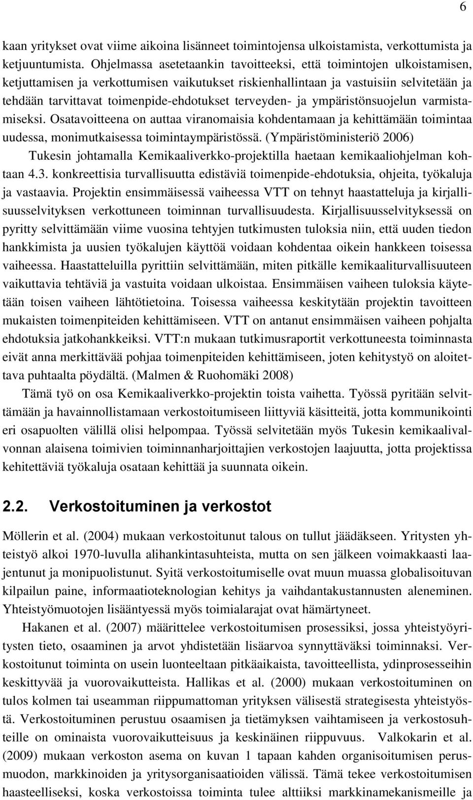 toimenpide-ehdotukset terveyden- ja ympäristönsuojelun varmistamiseksi. Osatavoitteena on auttaa viranomaisia kohdentamaan ja kehittämään toimintaa uudessa, monimutkaisessa toimintaympäristössä.