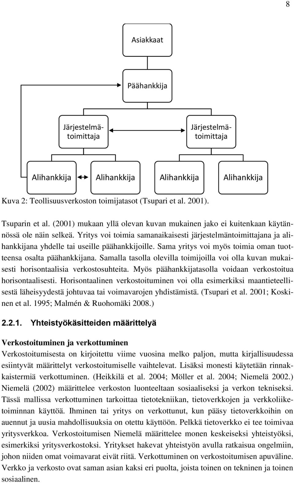 Yritys voi toimia samanaikaisesti järjestelmäntoimittajana ja alihankkijana yhdelle tai useille päähankkijoille. Sama yritys voi myös toimia oman tuotteensa osalta päähankkijana.