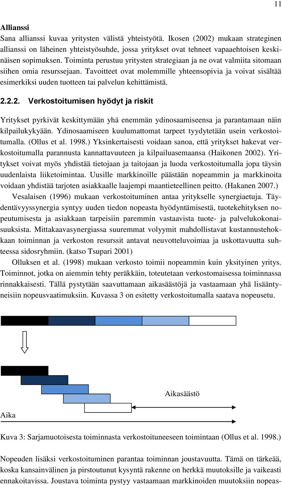 Toiminta perustuu yritysten strategiaan ja ne ovat valmiita sitomaan siihen omia resurssejaan.