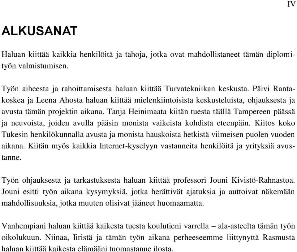 Tanja Heinimaata kiitän tuesta täällä Tampereen päässä ja neuvoista, joiden avulla pääsin monista vaikeista kohdista eteenpäin.