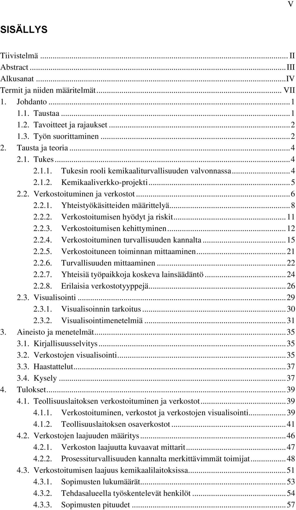 .. 8 2.2.2. Verkostoitumisen hyödyt ja riskit... 11 2.2.3. Verkostoitumisen kehittyminen... 12 2.2.4. Verkostoituminen turvallisuuden kannalta... 15 2.2.5. Verkostoituneen toiminnan mittaaminen... 21 2.