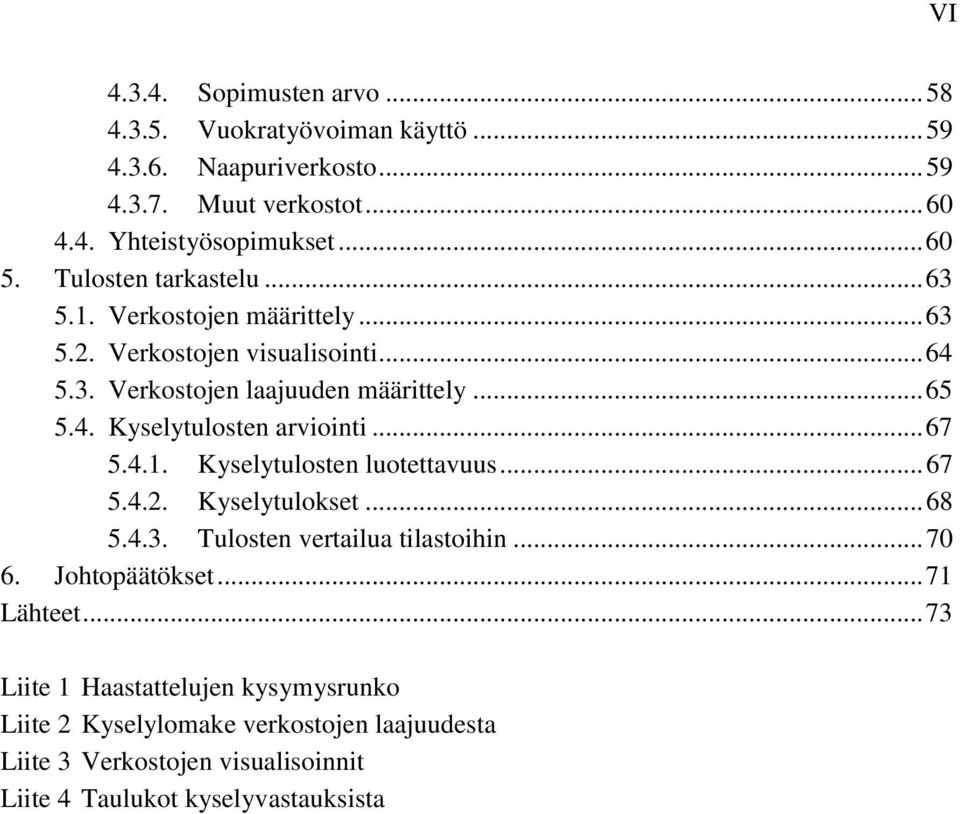 .. 67 5.4.1. Kyselytulosten luotettavuus... 67 5.4.2. Kyselytulokset... 68 5.4.3. Tulosten vertailua tilastoihin... 70 6. Johtopäätökset... 71 Lähteet.