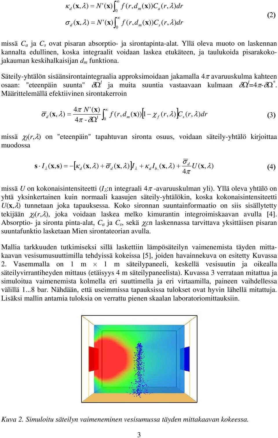 Säteily-yhtälön sisäänsirontaintegraalia approksimoiaan jakamalla avaruuskulma kahteen osaan: "eteenpäin suunta" δω l ja muita suuntia vastaavaan kulmaan δω l =-δω *.