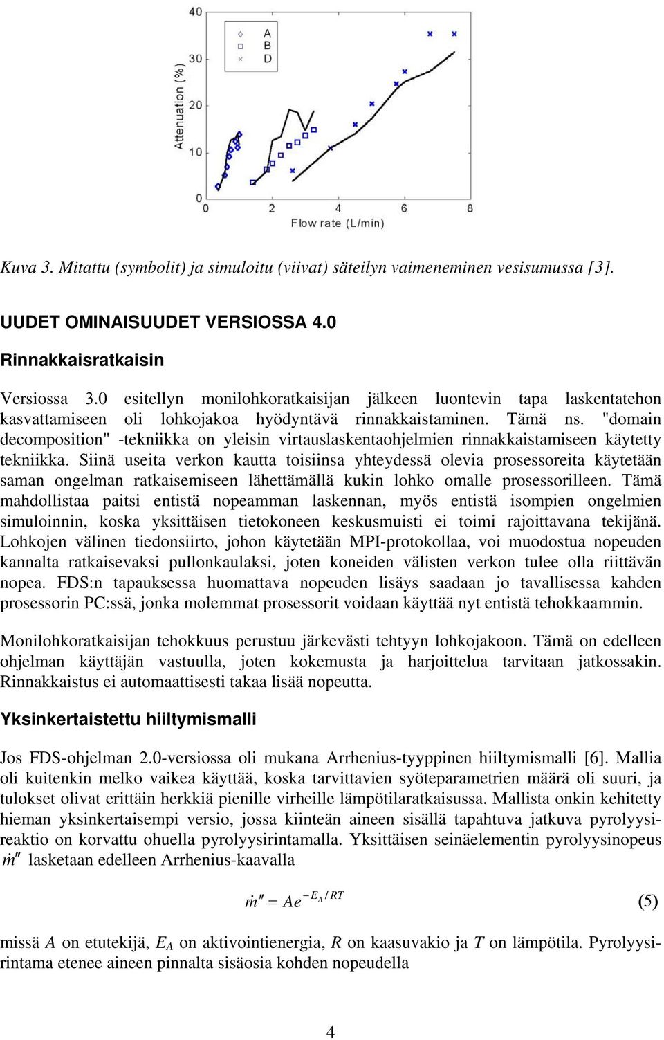 "omain ecomposition" -tekniikka on yleisin virtauslaskentaohjelmien rinnakkaistamiseen käytetty tekniikka.