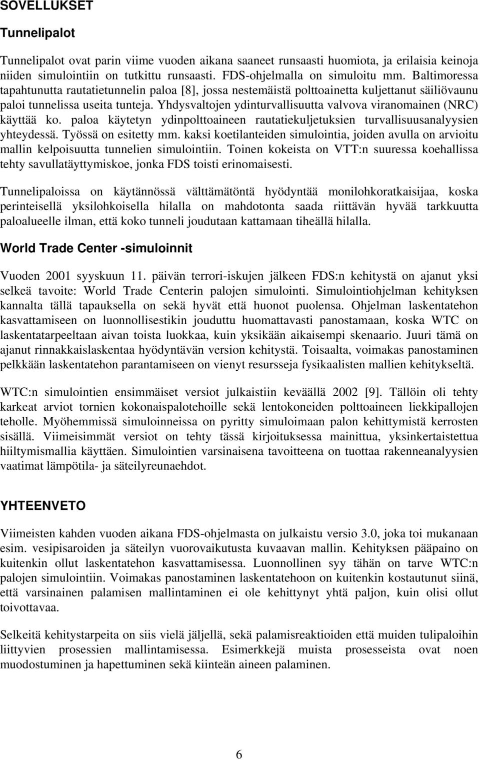 Yhysvaltojen yinturvallisuutta valvova viranomainen (NRC) käyttää ko. paloa käytetyn yinpolttoaineen rautatiekuljetuksien turvallisuusanalyysien yhteyessä. Työssä on esitetty mm.