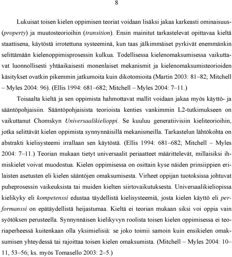 Todellisessa kielenomaksumisessa vaikuttavat luonnollisesti yhtäaikaisesti monenlaiset mekanismit ja kielenomaksumisteorioiden käsitykset ovatkin pikemmin jatkumoita kuin dikotomioita (Martin 2003: