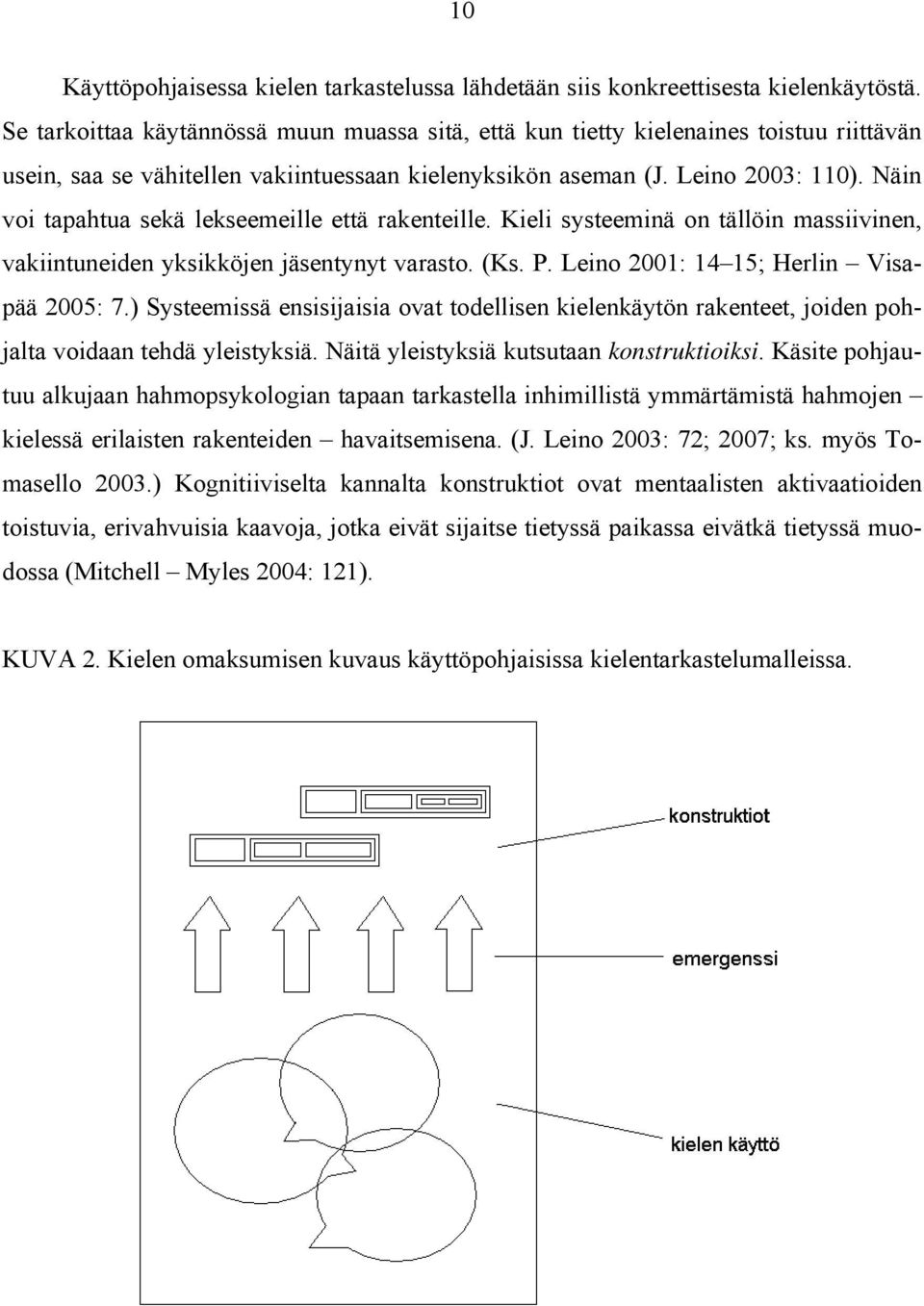 Näin voi tapahtua sekä lekseemeille että rakenteille. Kieli systeeminä on tällöin massiivinen, vakiintuneiden yksikköjen jäsentynyt varasto. (Ks. P. Leino 2001: 14 15; Herlin Visapää 2005: 7.