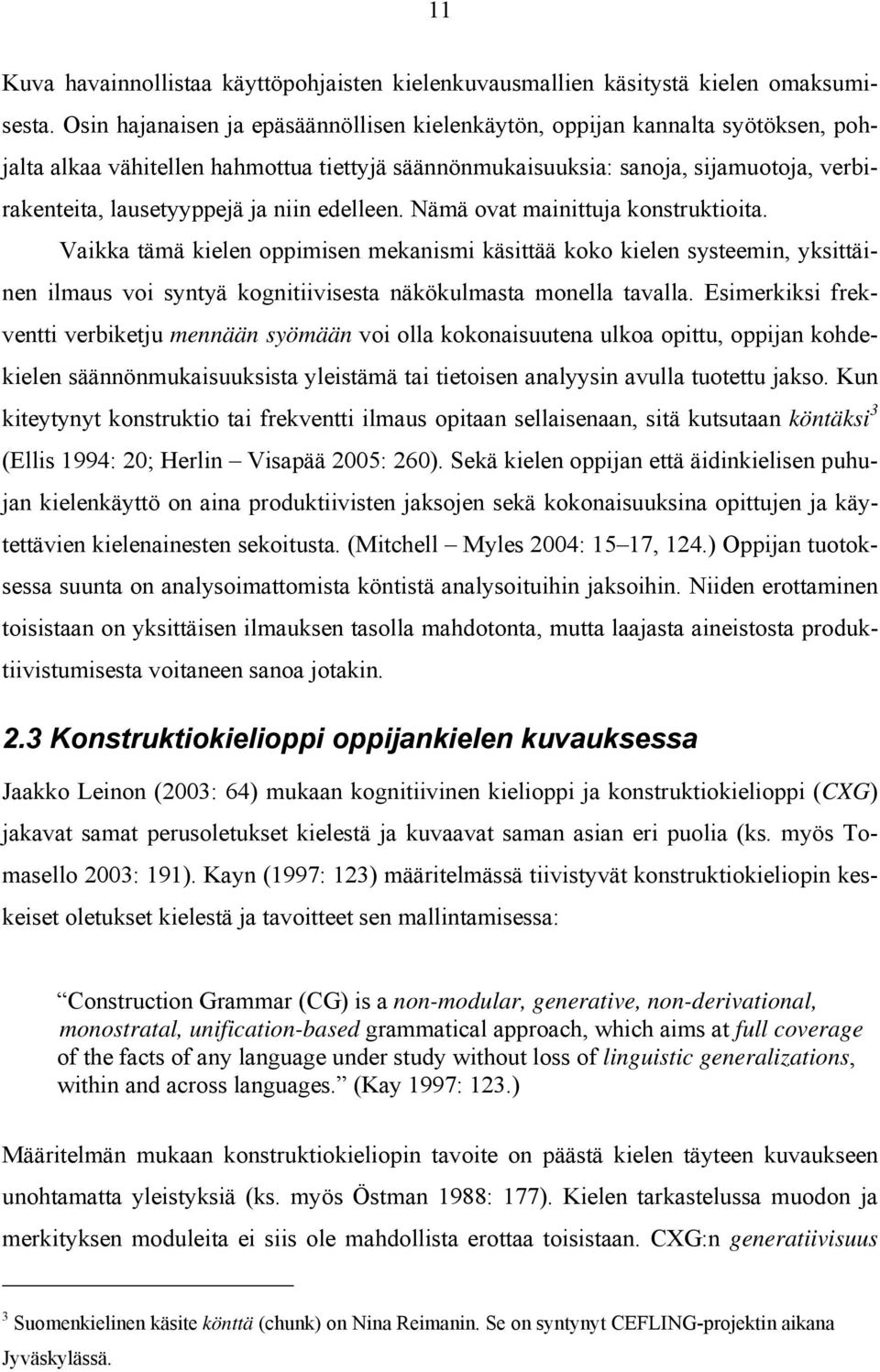 niin edelleen. Nämä ovat mainittuja konstruktioita. Vaikka tämä kielen oppimisen mekanismi käsittää koko kielen systeemin, yksittäinen ilmaus voi syntyä kognitiivisesta näkökulmasta monella tavalla.