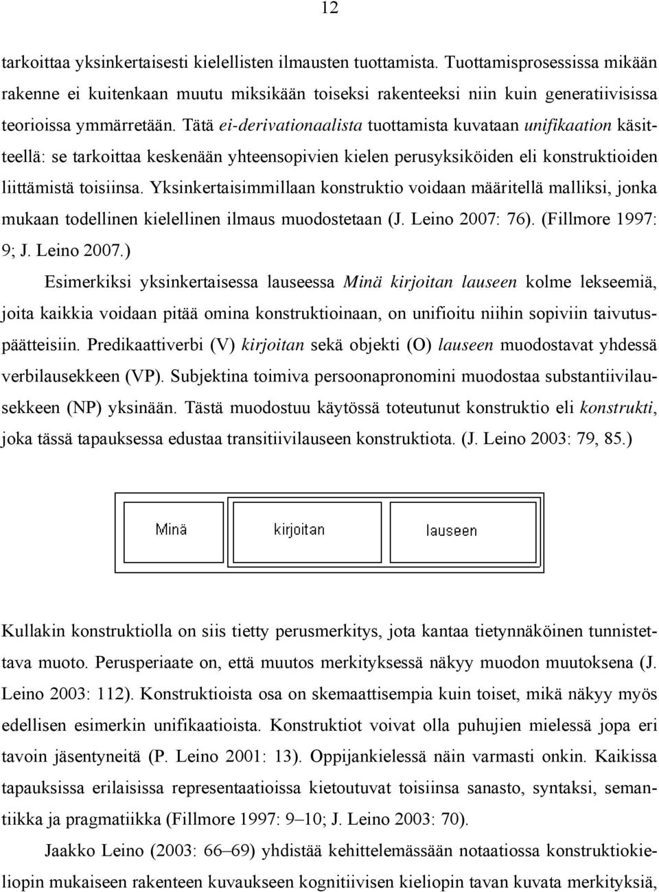 Tätä ei-derivationaalista tuottamista kuvataan unifikaation käsitteellä: se tarkoittaa keskenään yhteensopivien kielen perusyksiköiden eli konstruktioiden liittämistä toisiinsa.