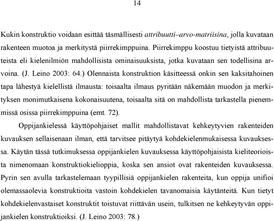 ) Olennaista konstruktion käsitteessä onkin sen kaksitahoinen tapa lähestyä kielellistä ilmausta: toisaalta ilmaus pyritään näkemään muodon ja merkityksen monimutkaisena kokonaisuutena, toisaalta