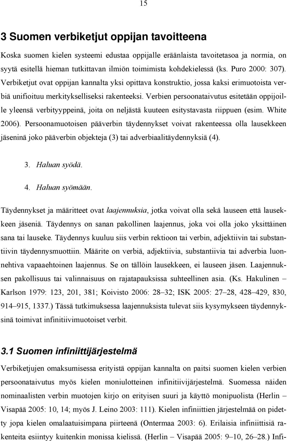 Verbien persoonataivutus esitetään oppijoille yleensä verbityyppeinä, joita on neljästä kuuteen esitystavasta riippuen (esim. White 2006).