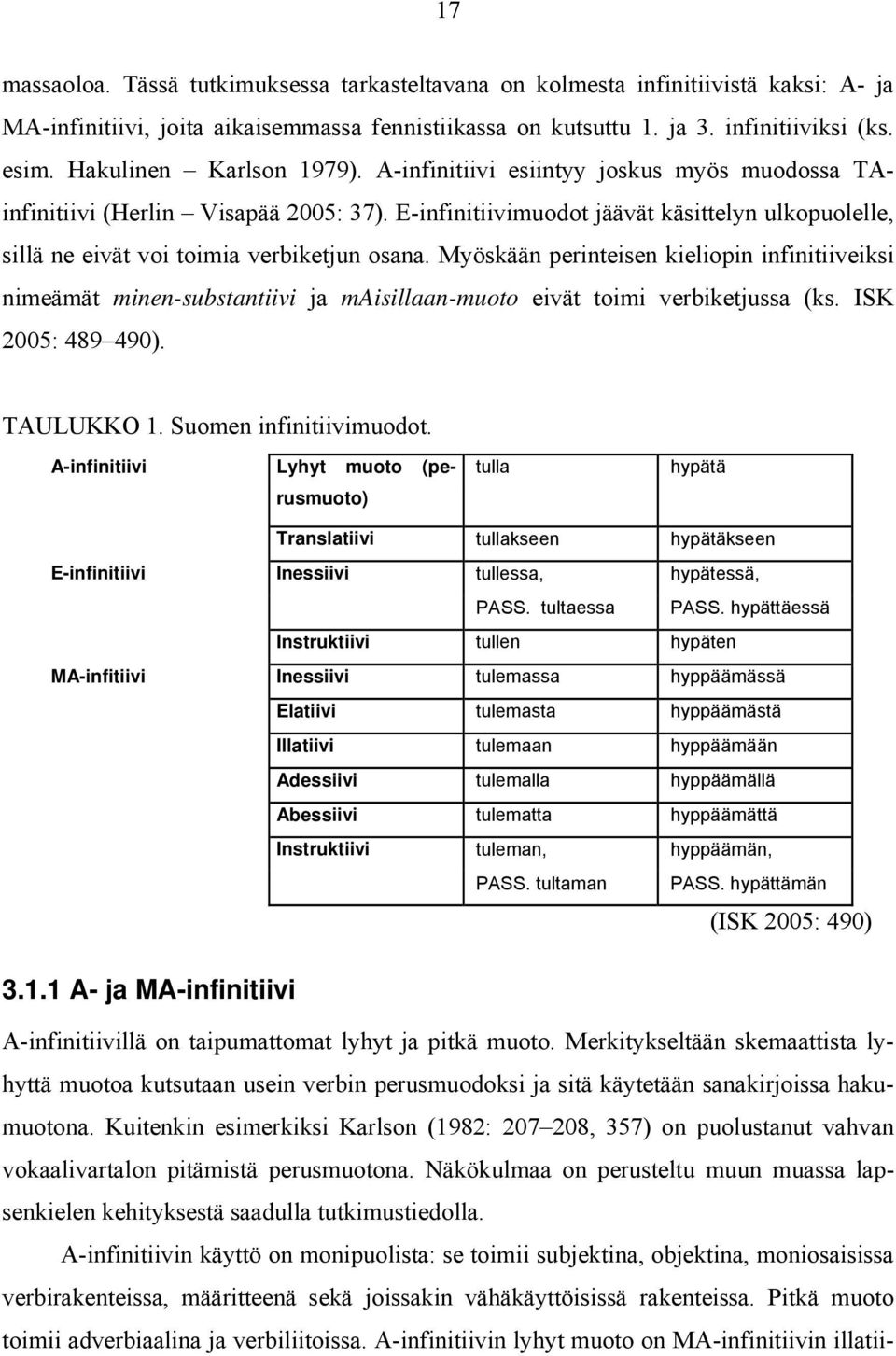 E-infinitiivimuodot jäävät käsittelyn ulkopuolelle, sillä ne eivät voi toimia verbiketjun osana.