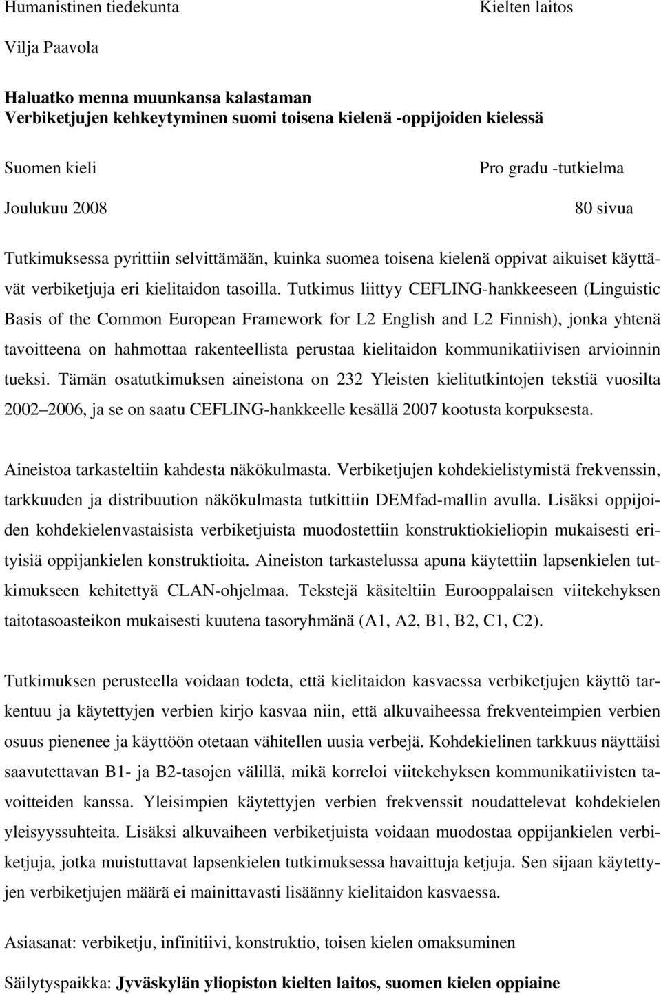 Tutkimus liittyy CEFLING-hankkeeseen (Linguistic Basis of the Common European Framework for L2 English and L2 Finnish), jonka yhtenä tavoitteena on hahmottaa rakenteellista perustaa kielitaidon