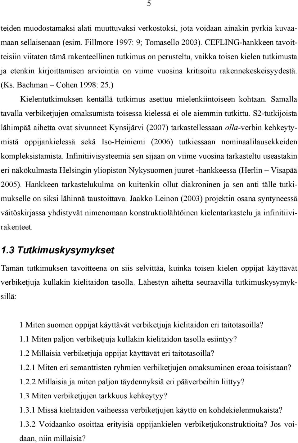 rakennekeskeisyydestä. (Ks. Bachman Cohen 1998: 25.) Kielentutkimuksen kentällä tutkimus asettuu mielenkiintoiseen kohtaan.