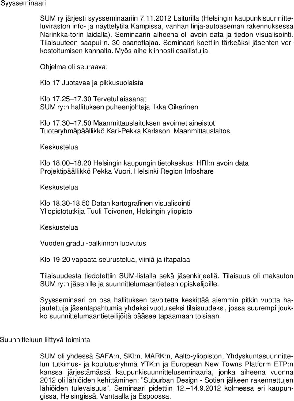 Seminaarin aiheena oli avoin data ja tiedon visualisointi. Tilaisuuteen saapui n. 30 osanottajaa. Seminaari koettiin tärkeäksi jäsenten verkostoitumisen kannalta. Myös aihe kiinnosti osallistujia.