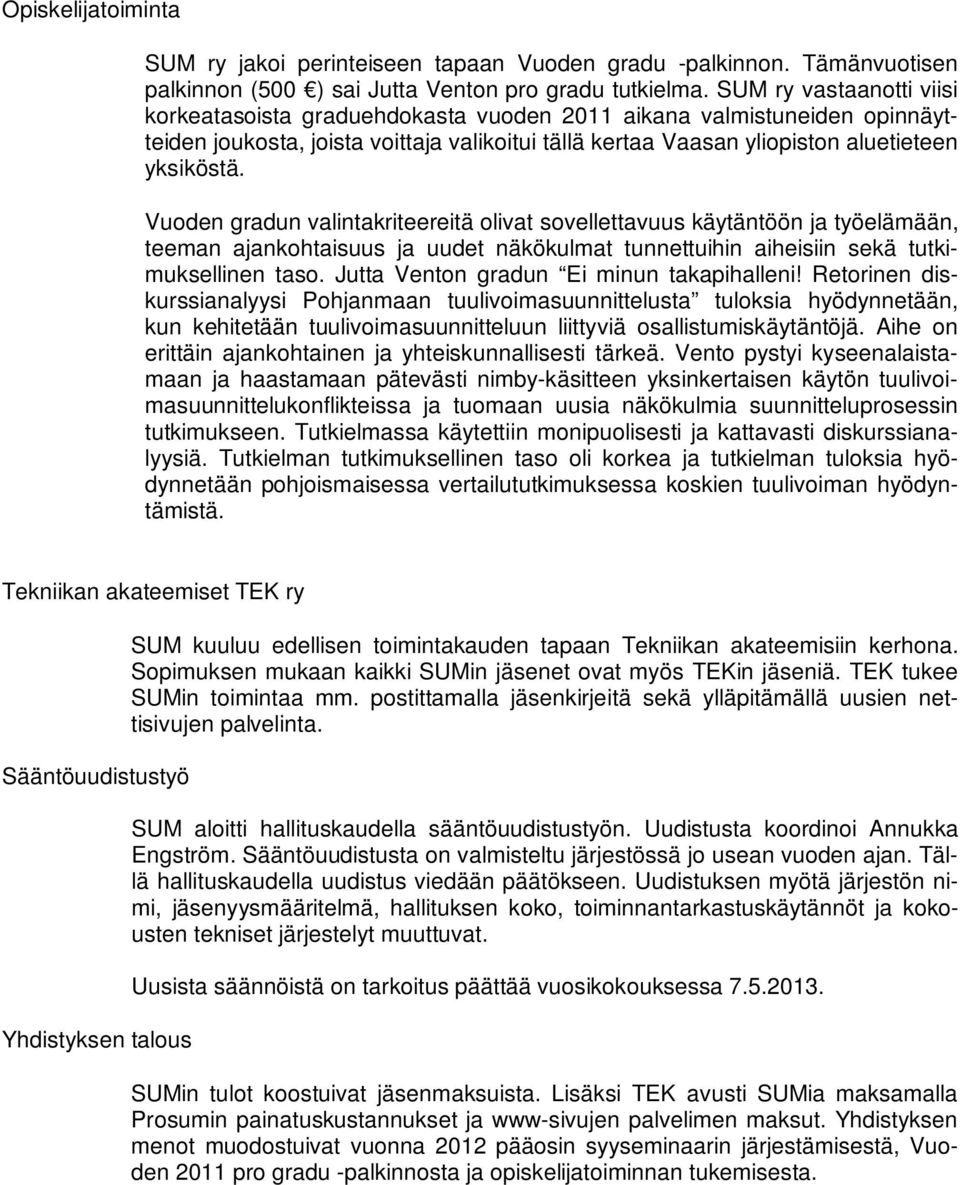 Vuoden gradun valintakriteereitä olivat sovellettavuus käytäntöön ja työelämään, teeman ajankohtaisuus ja uudet näkökulmat tunnettuihin aiheisiin sekä tutkimuksellinen taso.