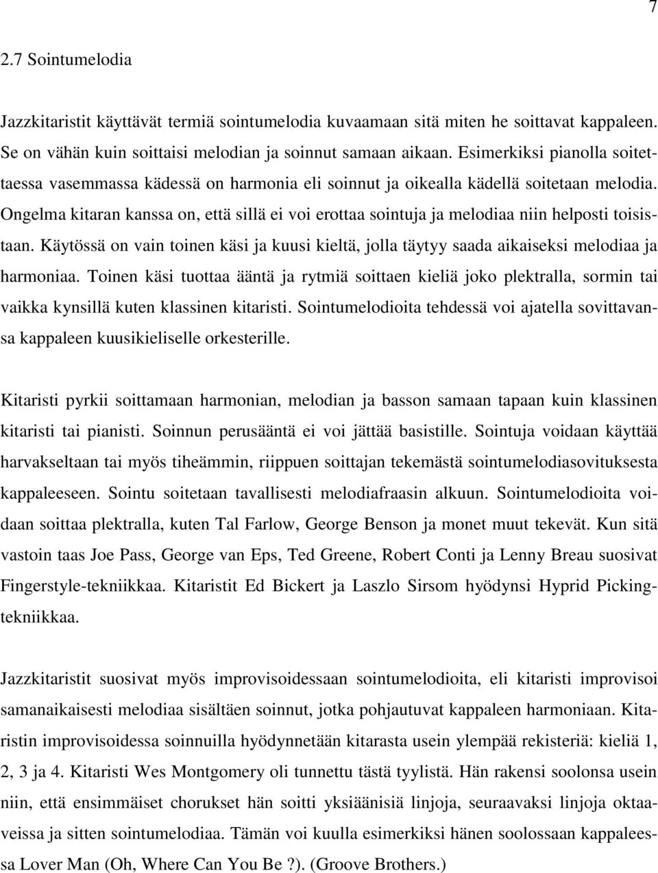 Ongelma kitaran kanssa on, että sillä ei voi erottaa sointuja ja melodiaa niin helposti toisistaan. Käytössä on vain toinen käsi ja kuusi kieltä, jolla täytyy saada aikaiseksi melodiaa ja harmoniaa.