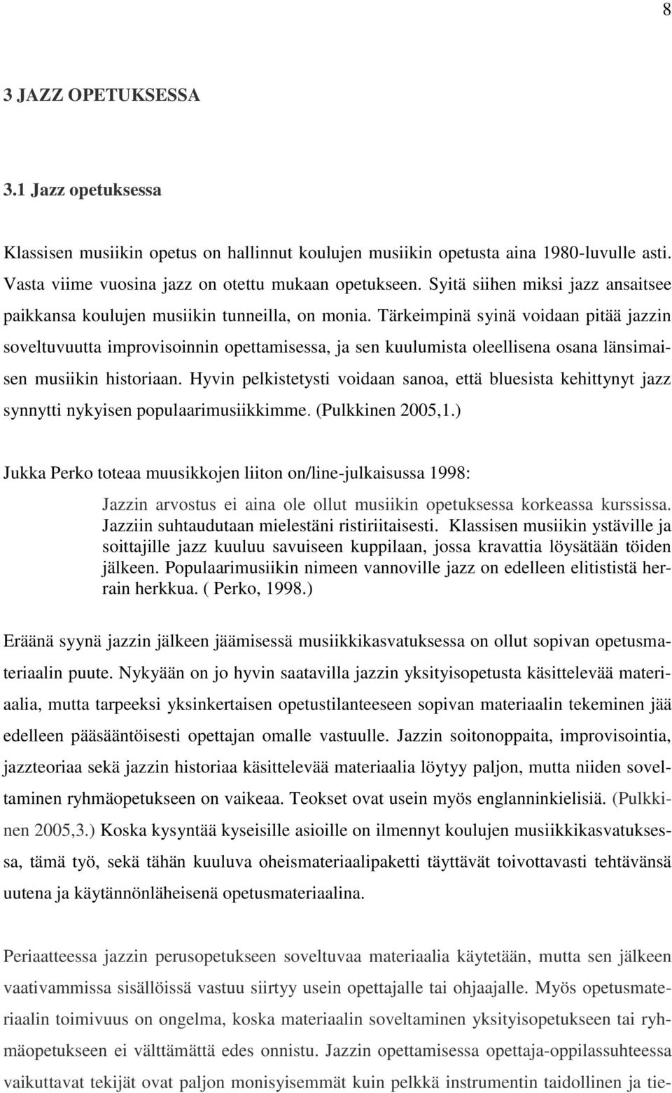 Tärkeimpinä syinä voidaan pitää jazzin soveltuvuutta improvisoinnin opettamisessa, ja sen kuulumista oleellisena osana länsimaisen musiikin historiaan.