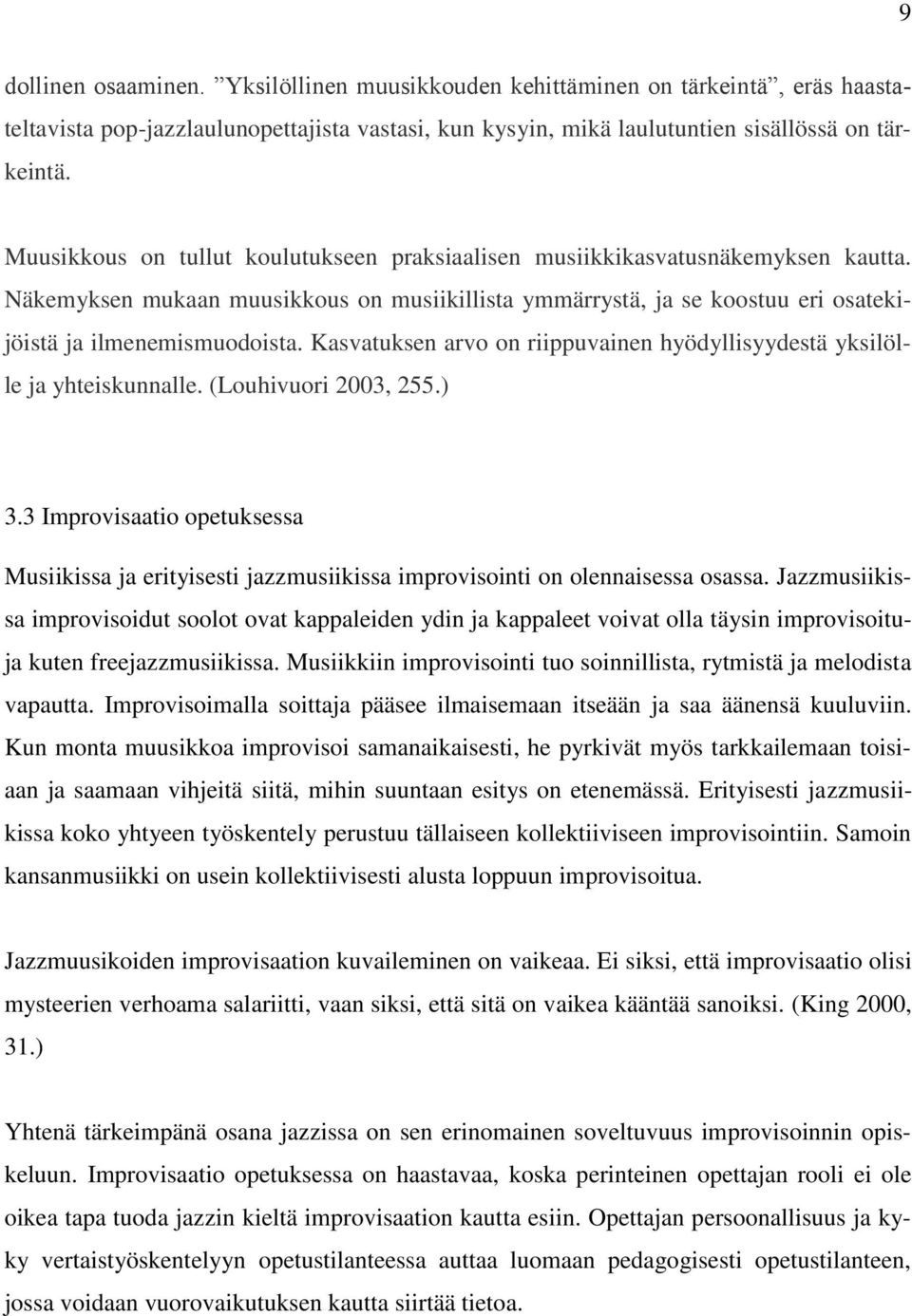 Kasvatuksen arvo on riippuvainen hyödyllisyydestä yksilölle ja yhteiskunnalle. (Louhivuori 2003, 255.) 3.