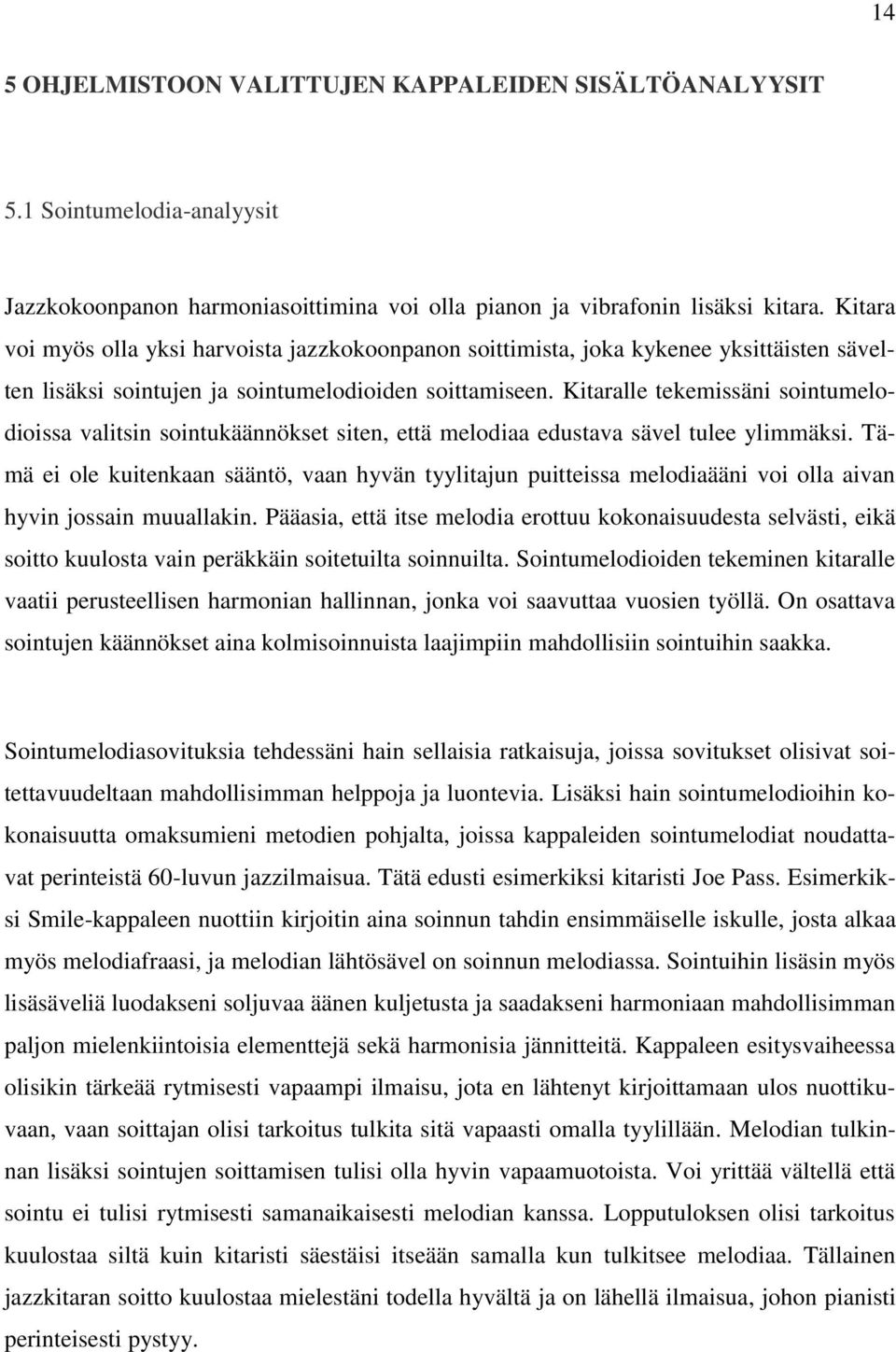 Kitaralle tekemissäni sointumelodioissa valitsin sointukäännökset siten, että melodiaa edustava sävel tulee ylimmäksi.