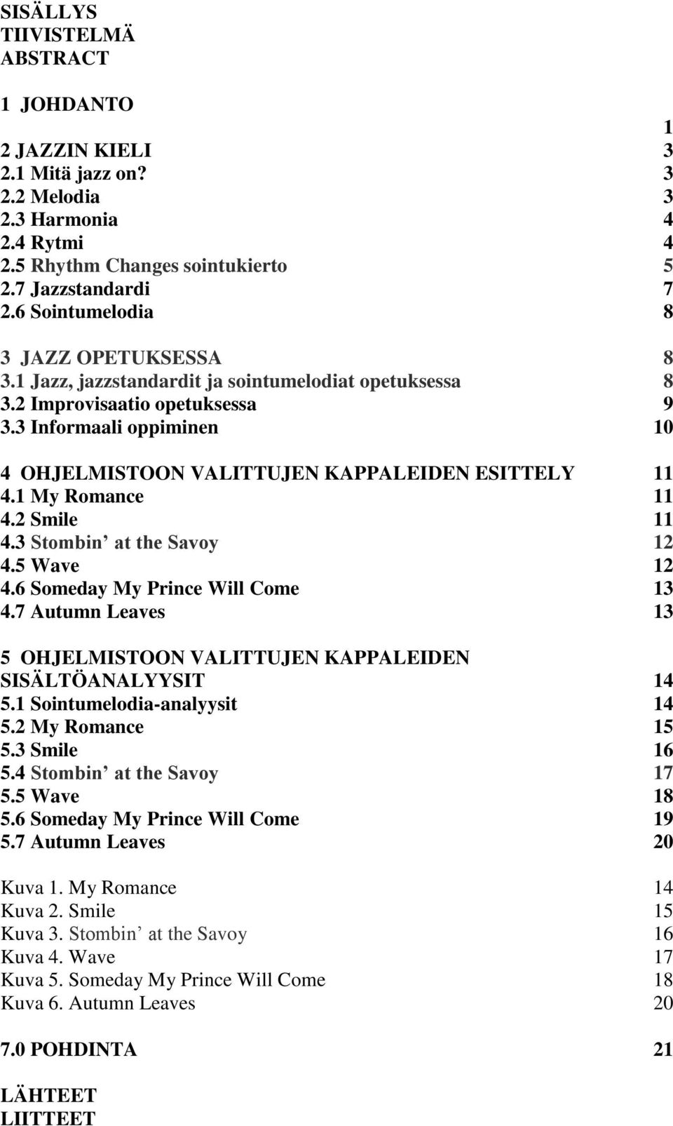 3 Informaali oppiminen 10 4 OHJELMISTOON VALITTUJEN KAPPALEIDEN ESITTELY 11 4.1 My Romance 11 4.2 Smile 11 4.3 Stombin at the Savoy 12 4.5 Wave 12 4.6 Someday My Prince Will Come 13 4.