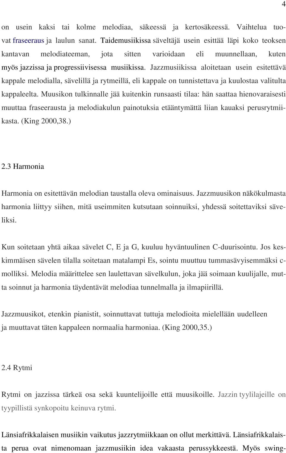 Jazzmusiikissa aloitetaan usein esitettävä kappale melodialla, sävelillä ja rytmeillä, eli kappale on tunnistettava ja kuulostaa valitulta kappaleelta.