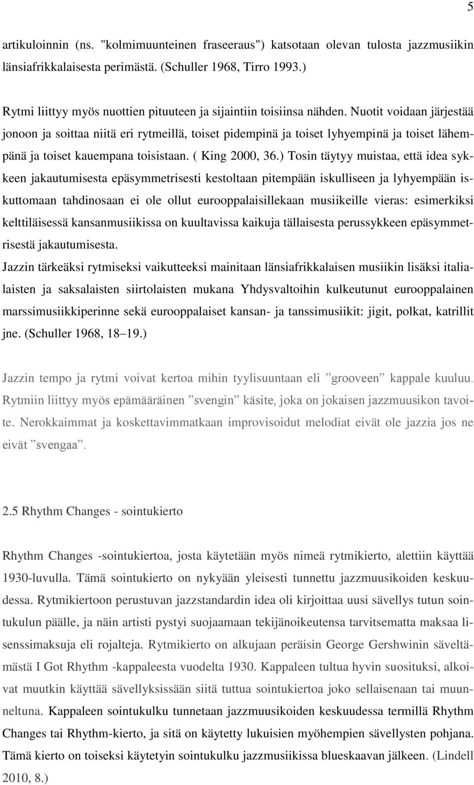 Nuotit voidaan järjestää jonoon ja soittaa niitä eri rytmeillä, toiset pidempinä ja toiset lyhyempinä ja toiset lähempänä ja toiset kauempana toisistaan. ( King 2000, 36.