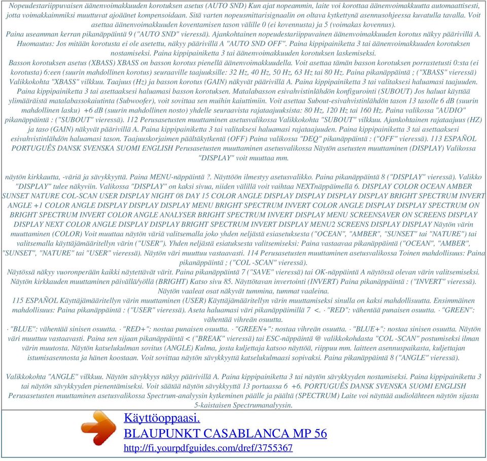 Paina useamman kerran pikanäppäintä 9 ("AUTO SND" vieressä). Ajankohtainen nopeudestariippuvainen äänenvoimakkuuden korotus näkyy päärivillä A.