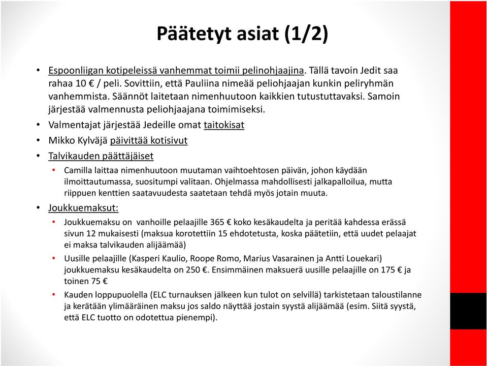 Valmentajat järjestää Jedeille omat taitokisat Mikko Kylväjä päivittää kotisivut Talvikauden päättäjäiset Camilla laittaa nimenhuutoon muutaman vaihtoehtosen päivän, johon käydään ilmoittautumassa,