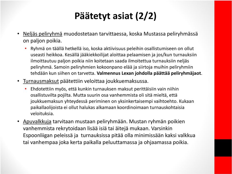 Kesällä jääkiekkoilijat aloittaa pelaamisen ja jos/kun turnauksiin ilmoittautuu paljon poikia niin koitetaan saada ilmoitettua turnauksiin neljäs peliryhmä.