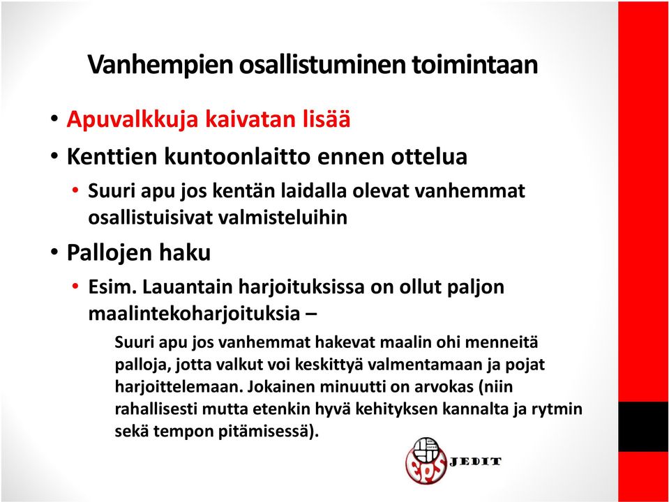 Lauantain harjoituksissa on ollut paljon maalintekoharjoituksia Suuri apu jos vanhemmat hakevat maalin ohi menneitä palloja,