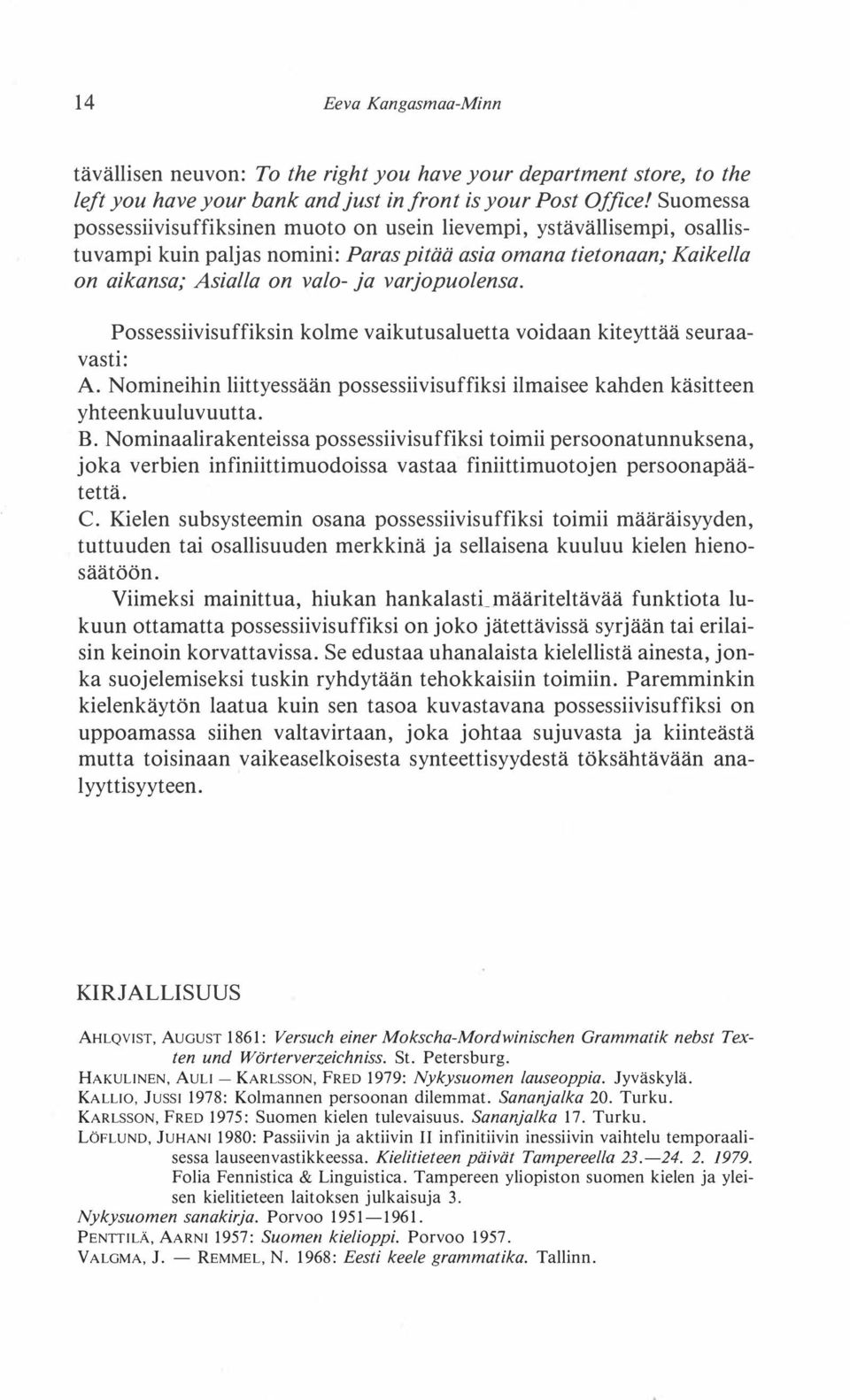 Possessiivisuffiksin kolme vaikutusaluetta voidaan kiteyttää seuraavasti: A. Nomineihin liittyessään possessiivisuffiksi ilmaisee kahden käsitteen yhteenkuuluvuutta. B.