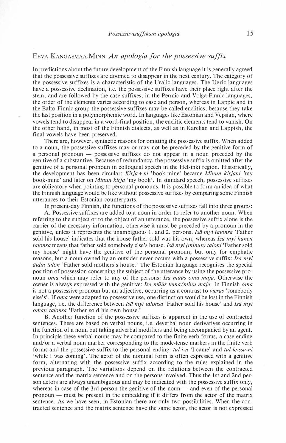 The Ugric languages have a possessive declination, i.e. the possessive suffixes have their place right after the stem, and are followed by the case suffixes; in the Permic and Volga-Finnic languages,