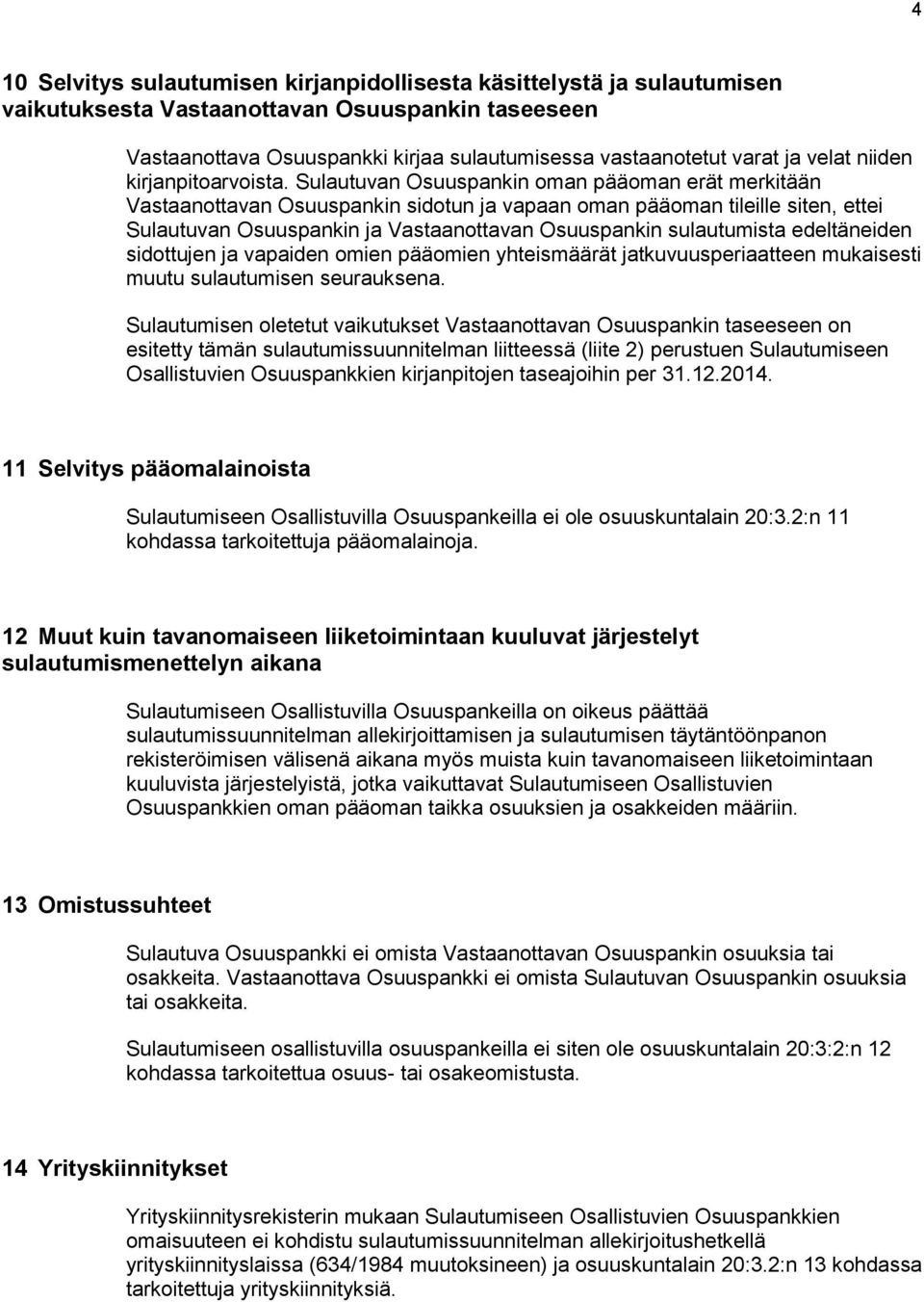 Sulautuvan Osuuspankin oman pääoman erät merkitään Vastaanottavan Osuuspankin sidotun ja vapaan oman pääoman tileille siten, ettei Sulautuvan Osuuspankin ja Vastaanottavan Osuuspankin sulautumista