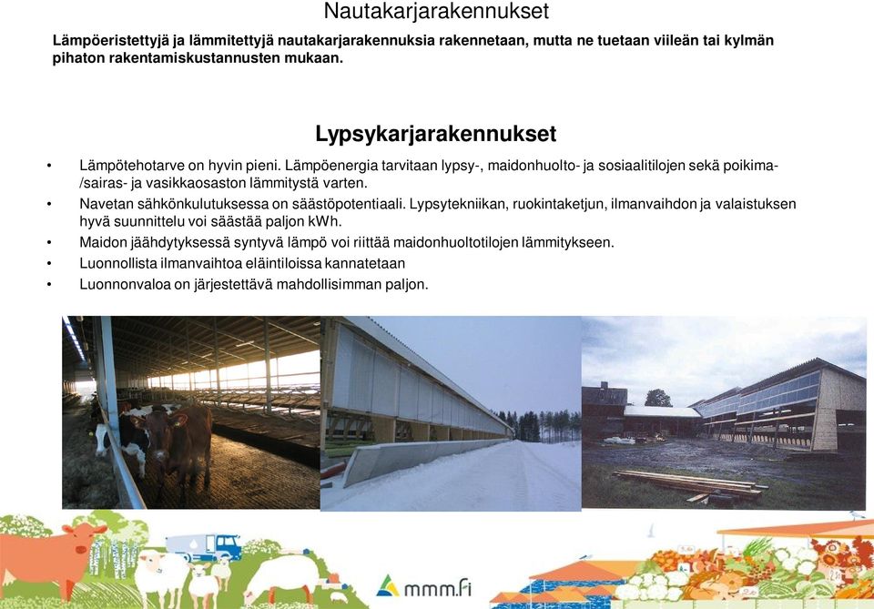 Lämpöenergia tarvitaan lypsy-, maidonhuolto- ja sosiaalitilojen sekä poikima- /sairas- ja vasikkaosaston lämmitystä varten.