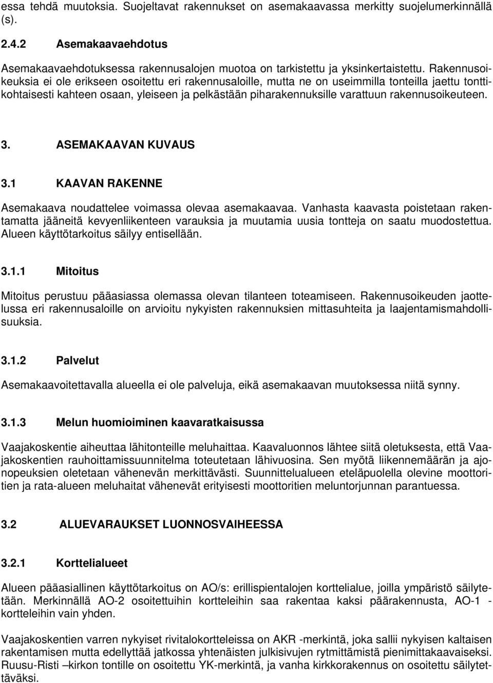 Rakennusoikeuksia ei ole erikseen osoitettu eri rakennusaloille, mutta ne on useimmilla tonteilla jaettu tonttikohtaisesti kahteen osaan, yleiseen ja pelkästään piharakennuksille varattuun
