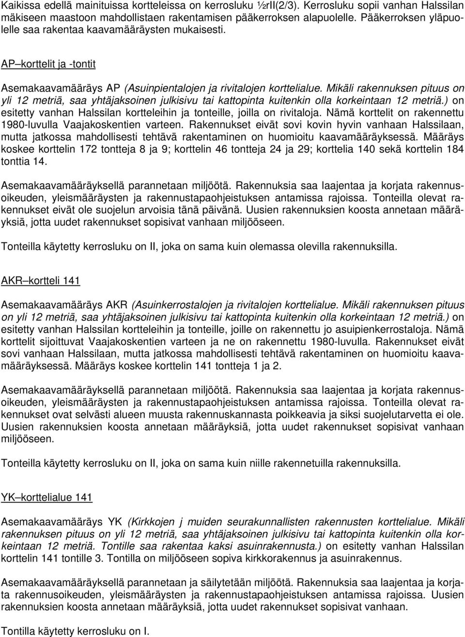 Mikäli rakennuksen pituus on yli 12 metriä, saa yhtäjaksoinen julkisivu tai kattopinta kuitenkin olla korkeintaan 12 metriä.
