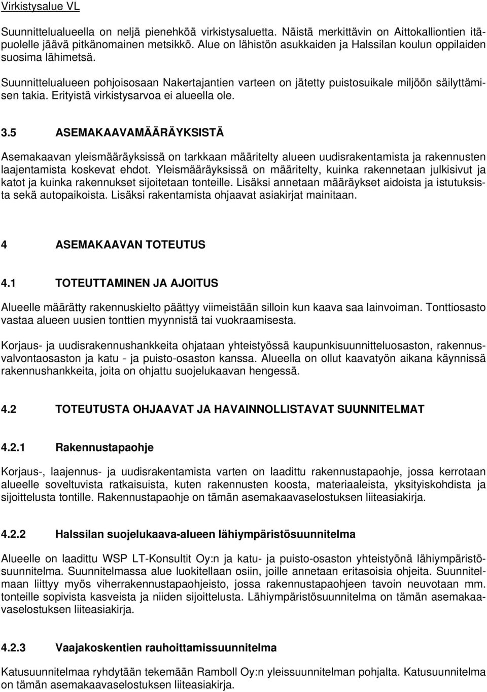 Erityistä virkistysarvoa ei alueella ole. 3.5 ASEMAKAAVAMÄÄRÄYKSISTÄ Asemakaavan yleismääräyksissä on tarkkaan määritelty alueen uudisrakentamista ja rakennusten laajentamista koskevat ehdot.