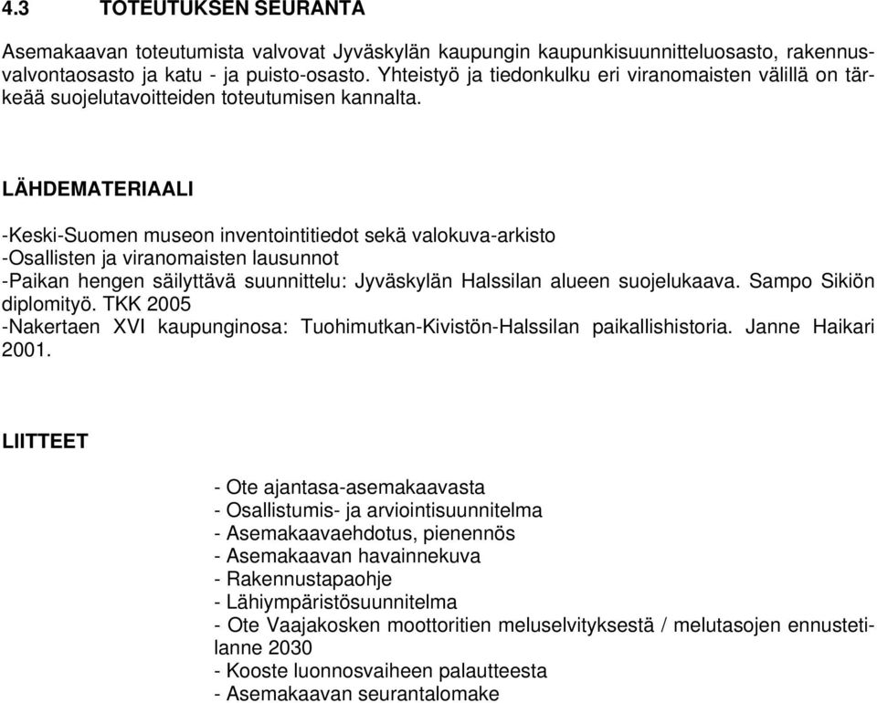 LÄHDEMATERIAALI -Keski-Suomen museon inventointitiedot sekä valokuva-arkisto -Osallisten ja viranomaisten lausunnot -Paikan hengen säilyttävä suunnittelu: Jyväskylän Halssilan alueen suojelukaava.