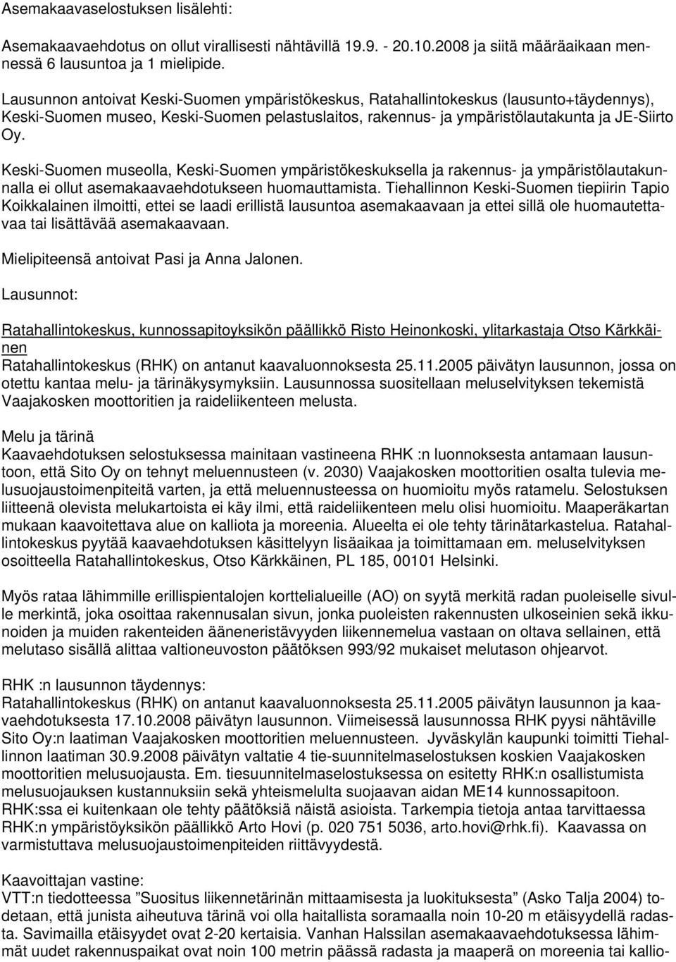 Keski-Suomen museolla, Keski-Suomen ympäristökeskuksella ja rakennus- ja ympäristölautakunnalla ei ollut asemakaavaehdotukseen huomauttamista.