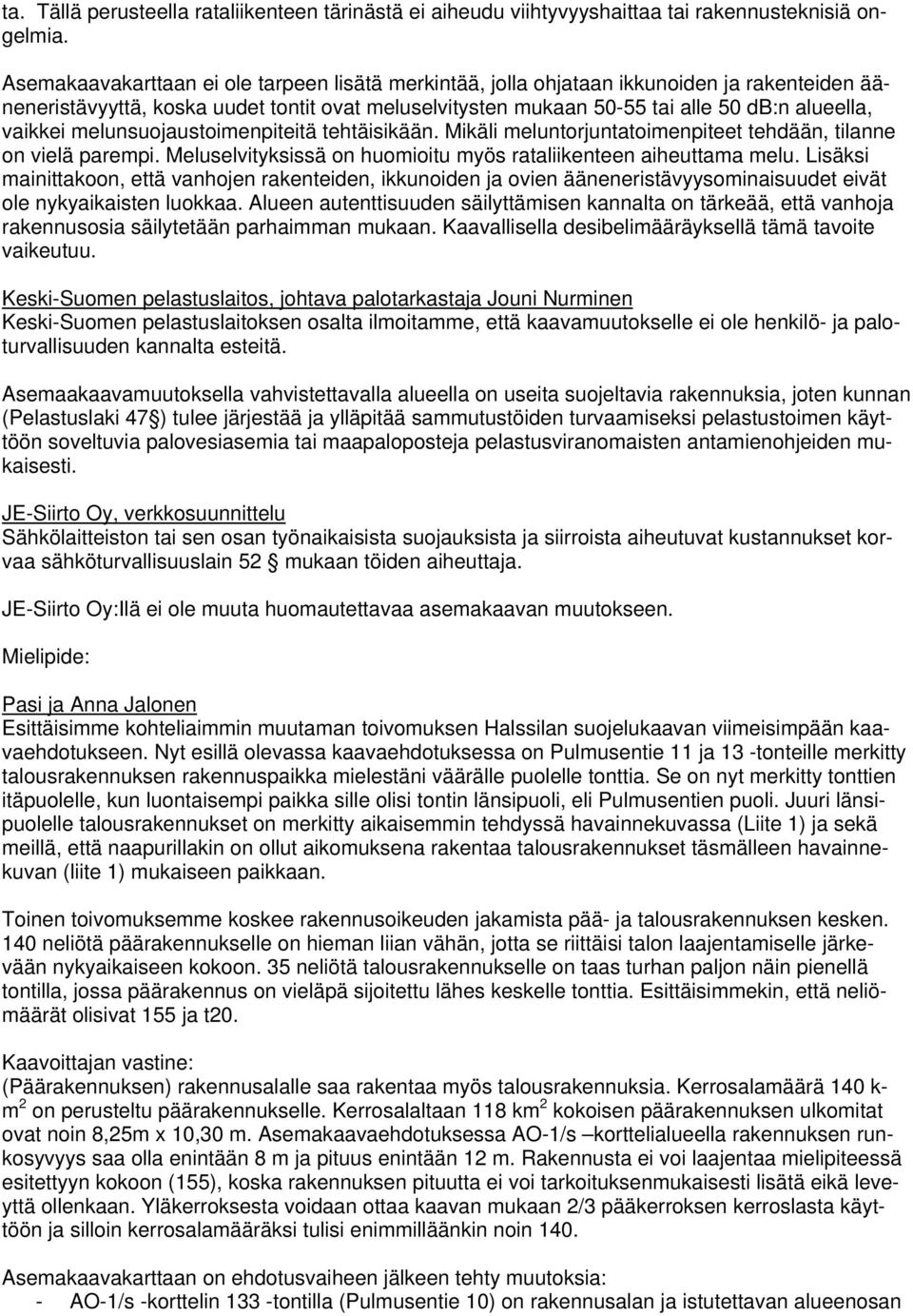 melunsuojaustoimenpiteitä tehtäisikään. Mikäli meluntorjuntatoimenpiteet tehdään, tilanne on vielä parempi. Meluselvityksissä on huomioitu myös rataliikenteen aiheuttama melu.