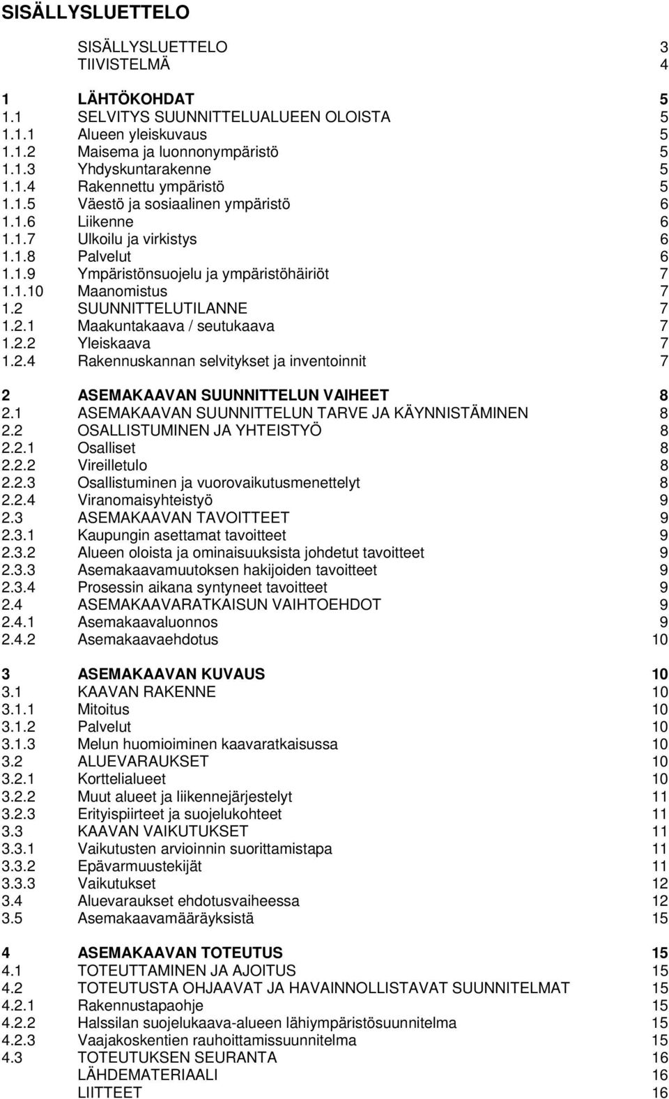 SUUNNITTELUTILANNE 7 1.2.1 Maakuntakaava / seutukaava 7 1.2.2 Yleiskaava 7 1.2.4 Rakennuskannan selvitykset ja inventoinnit 7 2 ASEMAKAAVAN SUUNNITTELUN VAIHEET 8 2.